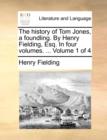 Image for The History of Tom Jones, a Foundling. by Henry Fielding, Esq. in Four Volumes. ... Volume 1 of 4
