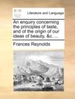 Image for An Enquiry Concerning the Principles of Taste, and of the Origin of Our Ideas of Beauty, &amp;c. ...