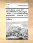 Image for Le Siecle de Louis XIV. Nouvelle Edition, Revue Par L&#39;Auteur, &amp; Considerablement Augmentee. .. Volume 3 of 3
