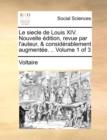 Image for Le Siecle de Louis XIV. Nouvelle Edition, Revue Par L&#39;Auteur, &amp; Considerablement Augmentee. .. Volume 1 of 3