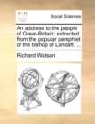 Image for An Address to the People of Great-Britain : Extracted from the Popular Pamphlet of the Bishop of Landaff. ...