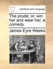 Image for The Prude; Or, Win Her and Wear Her, a Comedy.