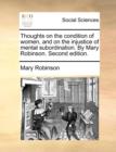 Image for Thoughts on the Condition of Women, and on the Injustice of Mental Subordination. by Mary Robinson. Second Edition.