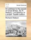 Image for An Address to the People of Great Britain. by R. Watson, Lord Bishop of Landaff. Twelfth Edition.