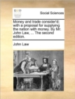 Image for Money and Trade Consider&#39;d; With a Proposal for Supplying the Nation with Money. by Mr. John Law, ... the Second Edition.