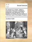 Image for An Answer to a Paper, Called a Memorial of the Poor Inhabitants, Tradesmen and Labourers of the Kingdom of Ireland. by the Author of the Short View of the State of Ireland.