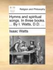 Image for Hymns and spiritual songs. In three books. ... By I. Watts, D.D. ...