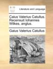 Image for Caius Valerius Catullus. Recensuit Iohannes Wilkes, Anglus.