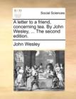 Image for A Letter to a Friend, Concerning Tea. by John Wesley, ... the Second Edition.