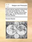 Image for Preservatives Against Melancholy and Over-Much Sorrow; Or the Cure of Both. Written Above Thirty Years Ago, by the Reverend Mr. Richard Baxter, ...