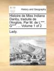 Image for Histoire de Miss Indiana Danby, Traduite de L&#39;Anglois. Par M. de L***. G***. ... Volume 1 of 2