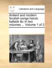 Image for Antient and modern Scotish songs heroic ballads &amp;c in two volumes ...  Volume 1 of 2