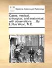 Image for Cases, medical, chirurgical, and anatomical, with observations. ...  By Loftus Wood, M.D.