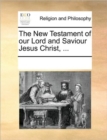 Image for The New Testament of Our Lord and Saviour Jesus Christ, ...