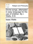 Image for Divine songs, attempted in easy language for the use of children. By I. Watts, D.D.