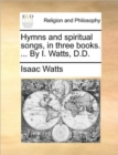 Image for Hymns and spiritual songs, in three books. ... By I. Watts, D.D.