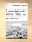 Image for Poems, Moral and Descriptive, on Several Subjects. in Two Volumes. by William Stevenson, ... Volume 1 of 2