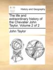 Image for The Life and Extraordinary History of the Chevalier John Taylor. Volume 2 of 2