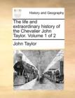 Image for The Life and Extraordinary History of the Chevalier John Taylor. Volume 1 of 2
