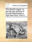 Image for The Scotch Rogue : Or, the Life and Actions of Donald MacDonald a High-Land Scot: Part II. ...