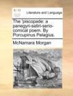 Image for The &#39;piscopade: a panegyri-satiri-serio-comical poem. By Porcupinus Pelagius.