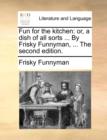 Image for Fun for the Kitchen : Or, a Dish of All Sorts ... by Frisky Funnyman, ... the Second Edition.