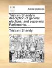 Image for Tristram Shandy&#39;s Description of General Elections, and Septennial Parliaments. ...