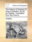 Image for The History of Charles XII. King of Sweden. by Mr. de Voltaire. Translated from the French.