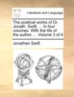 Image for The Poetical Works of Dr. Jonath. Swift, ... in Four Volumes. with the Life of the Author. ... Volume 3 of 4