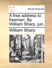 Image for A Free Address to Freemen. by William Sharp, Jun.