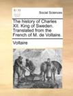 Image for The History of Charles XII. King of Sweden. Translated from the French of M. de Voltaire.