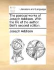 Image for The Poetical Works of Joseph Addison. with the Life of the Author. Bell&#39;s Second Edition.