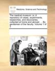Image for The Medical Museum : Or, a Repository of Cases, Experiments, Researches, and Discoveries, Collected at Home and Abroad. ... by Gentlemen of the Faculty. Volume 1 of 3