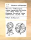 Image for The Works of Shakespear. Volume the Seventh. Containing Julius C]sar. Antony and Cleopatra. Cymbeline. Troilus and Cressida. Volume 7 of 8