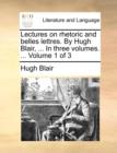 Image for Lectures on Rhetoric and Belles Lettres. by Hugh Blair, ... in Three Volumes. ... Volume 1 of 3