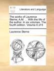 Image for The Works of Laurence Sterne, A.M. ... with the Life of the Author. in Six Volumes. the Fourth Edition. Volume 6 of 6