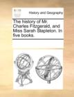 Image for The history of Mr. Charles Fitzgerald, and Miss Sarah Stapleton. In five books.