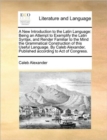 Image for A New Introduction to the Latin Language : Being an Attempt to Exemplify the Latin Syntax, and Render Familiar to the Mind the Grammatical Construction of This Useful Language. by Caleb Alexander, Pub