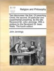Image for Two discourses: the first, Of preaching Christ; the second, Of particular and experimental preaching. By the late Reverend Mr. John Jennings. With a p