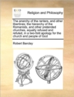 Image for The anarchy of the ranters, and other libertines; the hierarchy of the Romanists, and other pretended churches, equally refused and refuted, in a two-