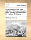 Image for Hints respecting the poor: submitted to the consideration of the humane and intelligent. By the Rev. T. Haweis, ...
