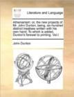 Image for Athenianism : or, the new projects of Mr. John Dunton, being, six hundred distinct treatises written with his own hand; To which is added, Dunton&#39;s farewel to printing. Vol.I