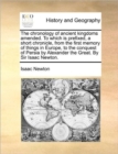 Image for The Chronology of Ancient Kingdoms Amended. to Which Is Prefixed, a Short Chronicle, from the First Memory of Things in Europe, to the Conquest of Persia by Alexander the Great. by Sir Isaac Newton.