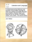 Image for A Critical Pronouncing Dictionary and Expositor of the English Language.to Which Are Prefixed, Principles of English Pronunciation; Likewise Rules to Be Observed by the Natives of Scotland, Ireland, a