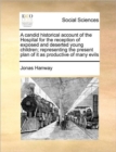 Image for A Candid Historical Account of the Hospital for the Reception of Exposed and Deserted Young Children; Representing the Present Plan of It as Productive of Many Evils