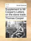 Image for Supplement to MR Cooper&#39;s Letters on the Slave Trade.
