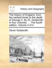 Image for The history of England, from the earliest times to the death of George II. By Dr. Goldsmith. In four volumes. ... The fourth edition. Volume 4 of 4