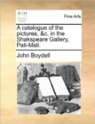 Image for A Catalogue of the Pictures, &amp;C. in the Shakspeare Gallery, Pall-Mall.