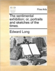 Image for The Sentimental Exhibition; Or, Portraits and Sketches of the Times.