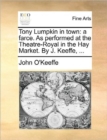 Image for Tony Lumpkin in Town : A Farce. as Performed at the Theatre-Royal in the Hay Market. by J. Keeffe, ...